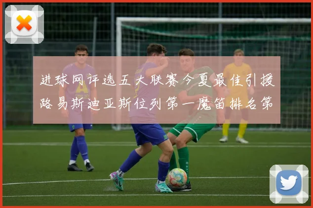 进球网评选五大联赛今夏最佳引援路易斯迪亚斯位列第一魔笛排名第四