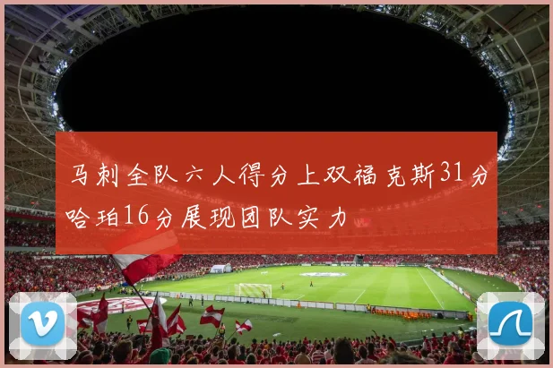 马刺全队六人得分上双福克斯31分哈珀16分展现团队实力