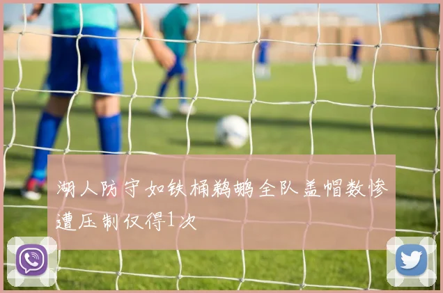 湖人防守如铁桶鹈鹕全队盖帽数惨遭压制仅得1次
