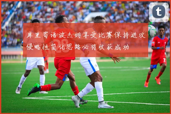 库里寄语波杰姆享受比赛保持进攻侵略性简化思路必将收获成功