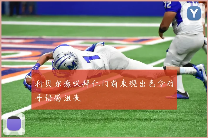 科贝尔感叹拜仁门前表现出色令对手倍感沮丧